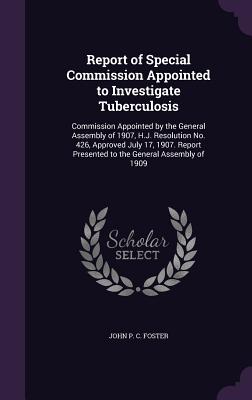 Report of Special Commission Appointed to Investigate Tuberculosis: Commission Appointed by the General Assembly of 1907, H.J. Resolution No. 426, App