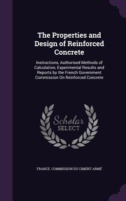 The Properties and Design of Reinforced Concrete: Instructions, Authorised Methods of Calculation, Experimental Results and Reports by the French Gove