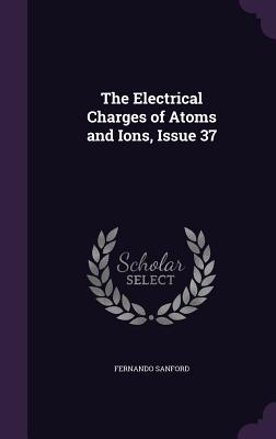The Electrical Charges of Atoms and Ions, Issue 37