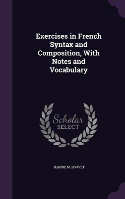 Exercises in French Syntax and Composition, With Notes and Vocabulary