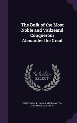 The Buik of the Most Noble and Vailzeand Conquerour Alexander the Great