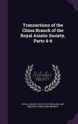 Transactions of the China Branch of the Royal Asiatic Society, Parts 4-6