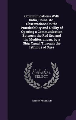 Communications With India, China, &c., Observations On the Practicability and Utility of Opening a Communication Between the Red Sea and the Mediterra