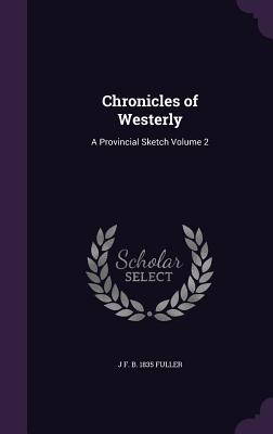Chronicles of Westerly: A Provincial Sketch Volume 2