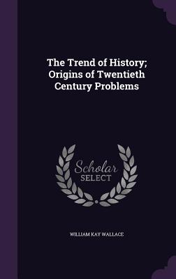 The Trend of History; Origins of Twentieth Century Problems