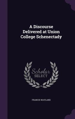 A Discourse Delivered at Union College Schenectady