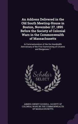 An Address Delivered in the Old South Meeting-House in Boston, November 27, 1895 Before the Society of Colonial Wars in the Commonwealth of Massachuse