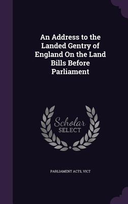 An Address to the Landed Gentry of England on the Land Bills Before Parliament