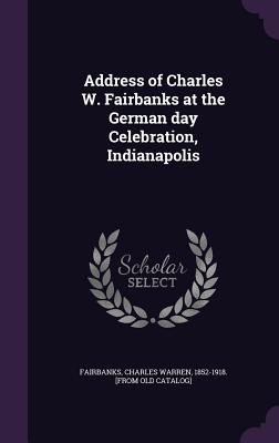 Address of Charles W. Fairbanks at the German day Celebration, Indianapolis