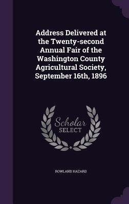 Address Delivered at the Twenty-Second Annual Fair of the Washington County Agricultural Society, September 16th, 1896