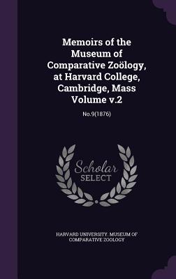 Memoirs of the Museum of Comparative Zoölogy, at Harvard College, Cambridge, Mass Volume v.2: No.9(1876)
