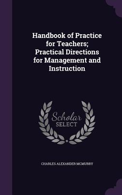 Handbook of Practice for Teachers; Practical Directions for Management and Instruction