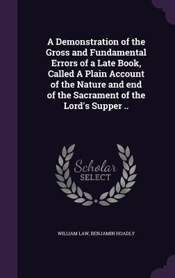 A Demonstration of the Gross and Fundamental Errors of a Late Book, Called A Plain Account of the Nature and end of the Sacrament of the Lord's Supper