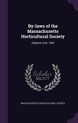 By-Laws of the Massachusetts Horticultural Society: Adopted June, 1866