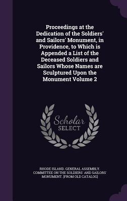 Proceedings at the Dedication of the Soldiers' and Sailors' Monument, in Providence, to Which Is Appended a List of the Deceased Soldiers and Sailors
