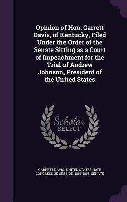 Opinion of Hon. Garrett Davis, of Kentucky, Filed Under the Order of the Senate Sitting as a Court of Impeachment for the Trial of Andrew Johnson, Pre