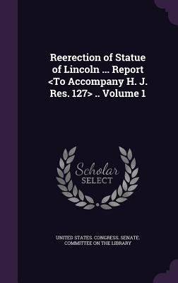Reerection of Statue of Lincoln ... Report .. Volume 1