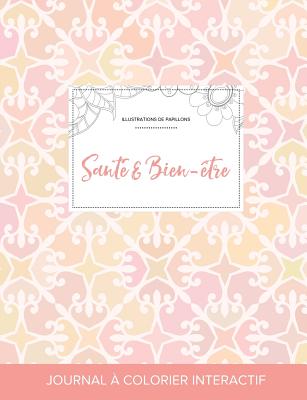 Journal de Coloration Adulte: Sante & Bien-Etre (Illustrations de Papillons, Elegance Pastel)