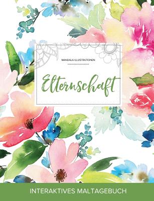 Maltagebuch Fur Erwachsene: Elternschaft (Mandala Illustrationen, Pastellblumen)