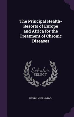 The Principal Health-Resorts of Europe and Africa for the Treatment of Chronic Diseases
