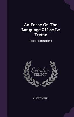 An Essay On The Language Of Lay Le Freine: (doctordissertation.)