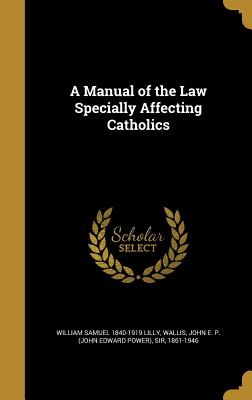 A Manual of the Law Specially Affecting Catholics