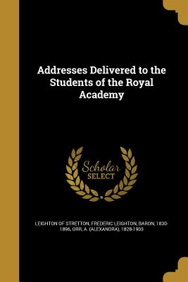 Addresses Delivered to the Students of the Royal Academy
