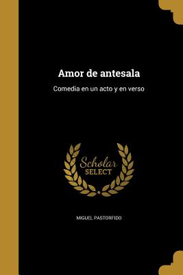Amor de antesala: Comedia en un acto y en verso