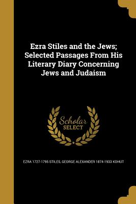 Ezra Stiles and the Jews; Selected Passages From His Literary Diary Concerning Jews and Judaism