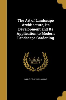 The Art of Landscape Architecture, Its Development and Its Application to Modern Landscape Gardening