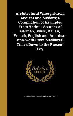 Architectural Wrought-Iron, Ancient and Modern; A Compilation of Examples from Various Sources of German, Swiss, Italian, French, English and American