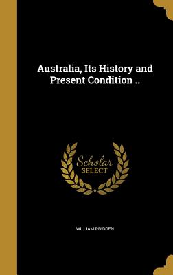 Australia, Its History and Present Condition ..