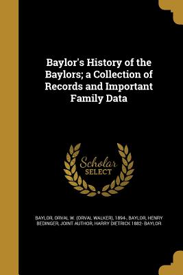 Baylor's History of the Baylors; a Collection of Records and Important Family Data