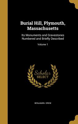 Burial Hill, Plymouth, Massachusetts: Its Monuments and Gravestones Numbered and Briefly Described; Volume 1