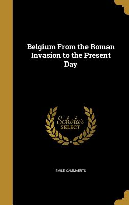 Belgium From the Roman Invasion to the Present Day