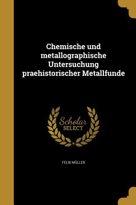 Chemische und metallographische Untersuchung praehistorischer Metallfunde