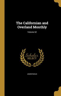 The Californian and Overland Monthly; Volume 62