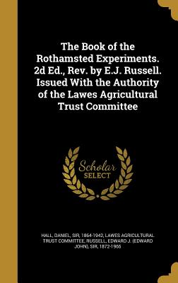 The Book of the Rothamsted Experiments. 2D Ed., REV. by E.J. Russell. Issued with the Authority of the Lawes Agricultural Trust Committee