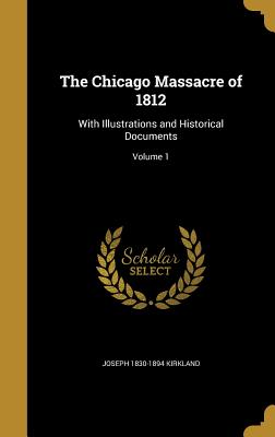 The Chicago Massacre of 1812: With Illustrations and Historical Documents; Volume 1