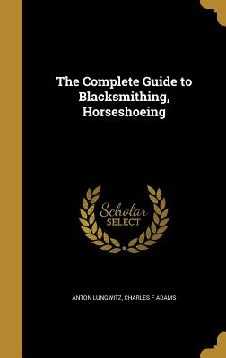 The Complete Guide to Blacksmithing, Horseshoeing
