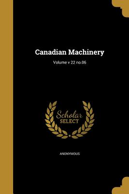 Canadian Machinery; Volume v 22 no.06