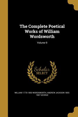 The Complete Poetical Works of William Wordsworth; Volume 9