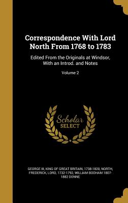Correspondence With Lord North From 1768 to 1783: Edited From the Originals at Windsor, With an Introd. and Notes; Volume 2