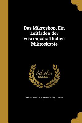 Das Mikroskop. Ein Leitfaden der wissenschaftlichen Mikroskopie