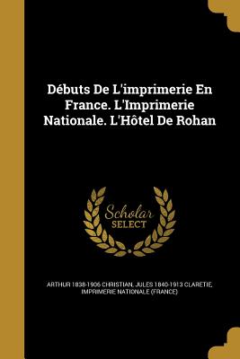 Débuts De L'imprimerie En France. L'Imprimerie Nationale. L'Hôtel De Rohan
