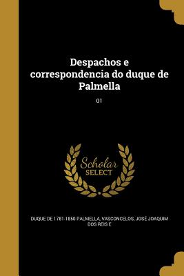 Despachos e correspondencia do duque de Palmella; 01