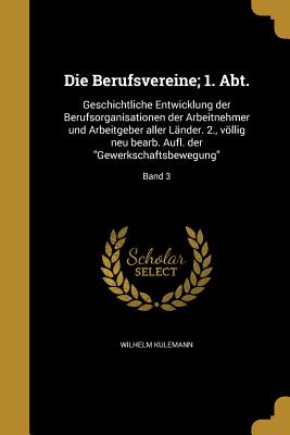 Die Berufsvereine; 1. Abt.: Geschichtliche Entwicklung der Berufsorganisationen der Arbeitnehmer und Arbeitgeber aller Länder. 2., völlig neu bear