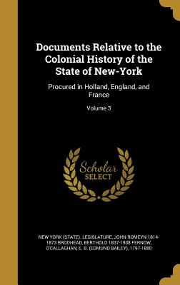 Documents Relative to the Colonial History of the State of New-York: Procured in Holland, England, and France; Volume 3