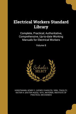 Electrical Workers Standard Library: Complete, Practical, Authoritative, Comprehensive, Up-to-date Working Manuals for Electrical Workers; Volume 8
