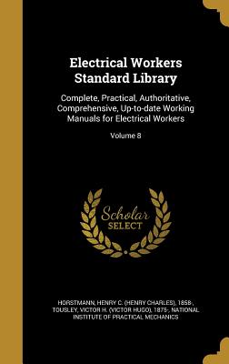 Electrical Workers Standard Library: Complete, Practical, Authoritative, Comprehensive, Up-to-date Working Manuals for Electrical Workers; Volume 8